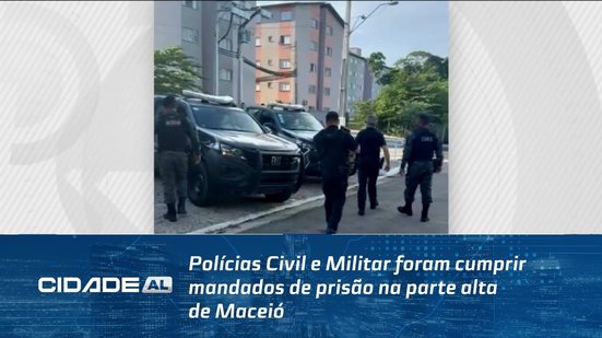 Polícias Civil e Militar foram cumprir mandados de prisão na parte alta de Maceió