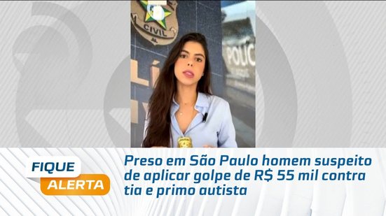 Preso em São Paulo homem suspeito de aplicar golpe de R$ 55 mil contra tia e primo autista
