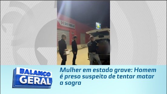 Mulher em estado grave: Homem é preso suspeito de tentar matar a sogra