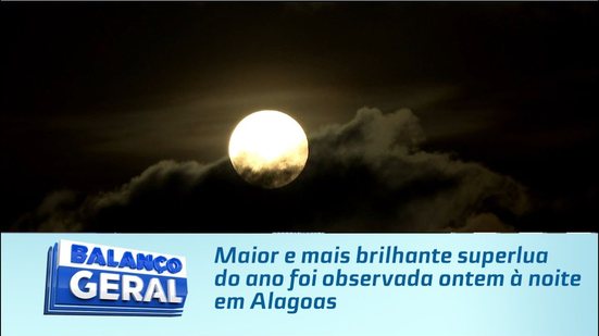 Maior e mais brilhante superlua do ano foi observada ontem à noite em Alagoas
