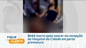 Bebê morre após nascer na recepção do Hospital da Cidade em perto prematuro