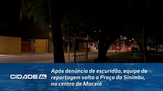 Após denúncia de escuridão, equipe de reportagem volta a Praça do Sinimbu, no centro de Maceió
