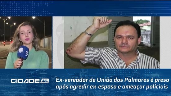 Ex-vereador de União dos Palmares é preso após agredir ex-esposa e ameaçar policiais de morte