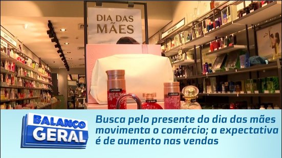 Busca pelo presente do dia das mães movimenta o comércio; a expectativa é de aumento nas vendas