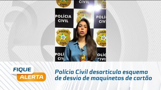 Polícia Civil desarticula esquema de desvio de maquinetas de cartão