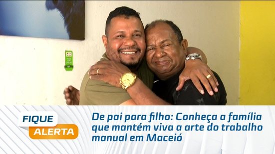 De pai para filho: Conheça a família que mantém viva a arte do trabalho manual em Maceió