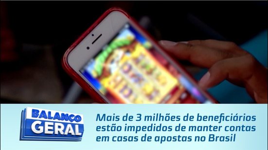 Mais de 3 milhões de beneficiários estão impedidos de manter contas em casas de apostas no Brasil