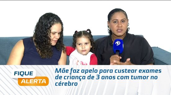 Mãe faz apelo para custear exames de criança de 3 anos com tumor no cérebro