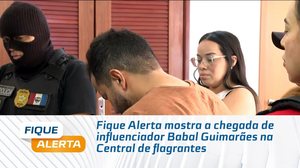 Fique Alerta mostra a chegada de influenciador Babal Guimarães na Central de flagrantes