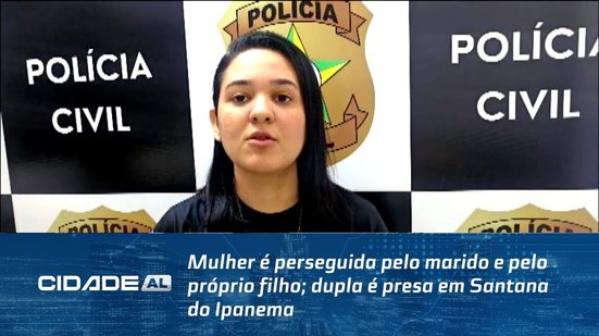 Mulher é perseguida pelo marido e pelo próprio filho; dupla é presa em Santana do Ipanema