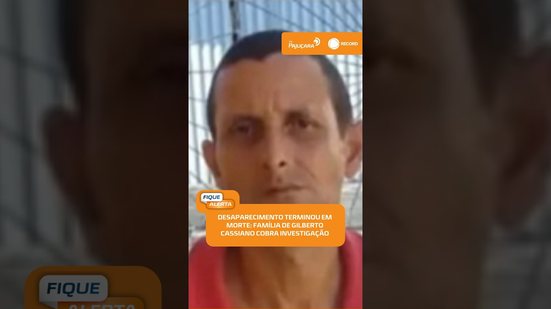 Caso Gilberto Cassiano: família pede respostas sobre morte após desaparecimento | #FiqueAlerta