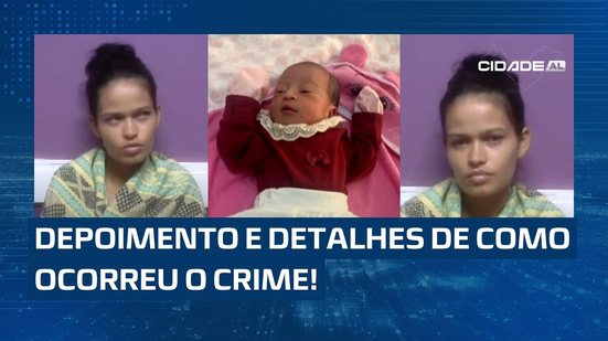 Depoimento à Polícia: Mãe de Ana Beatriz detalha como matou e escondeu corpo da bebê