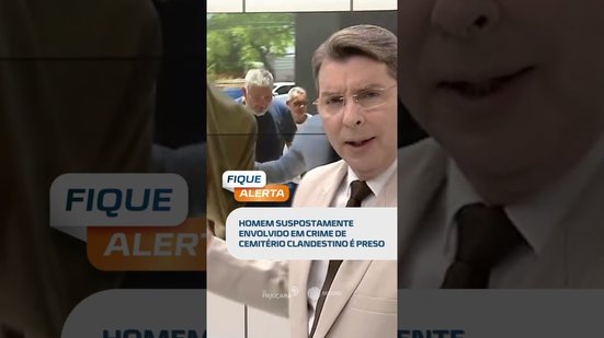 DESTAQUE: Homem suspostamente envolvido em crime de cemitério clandestino é preso  #fiquealerta