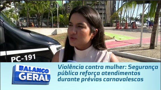Violência contra mulher: Segurança pública reforça atendimentos durante prévias carnavalescas