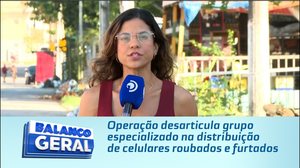 Operação desarticula grupo especializado na distribuição de celulares roubados e furtados