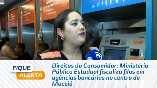 Ministério Público Estadual fiscaliza filas em agências bancárias no centro de Maceió