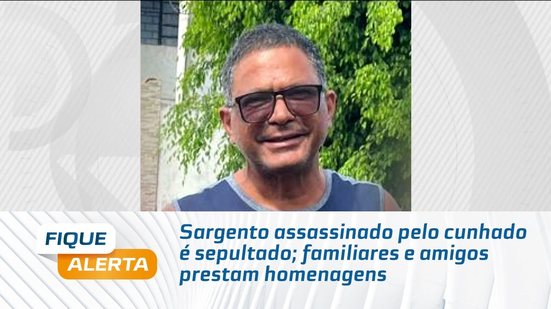 Sargento assassinado pelo cunhado é sepultado; familiares e amigos prestam homenagens