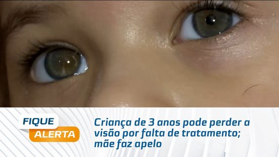 Criança de 3 anos pode perder a visão por falta de tratamento; mãe faz apelo
