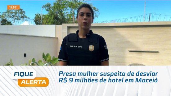 Presa mulher suspeita de desviar R$ 9 milhões de hotel em Maceió