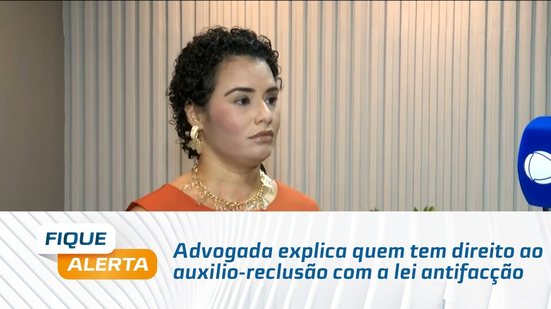 Advogada explica quem tem direito ao auxilio reclusão com a lei antifacção