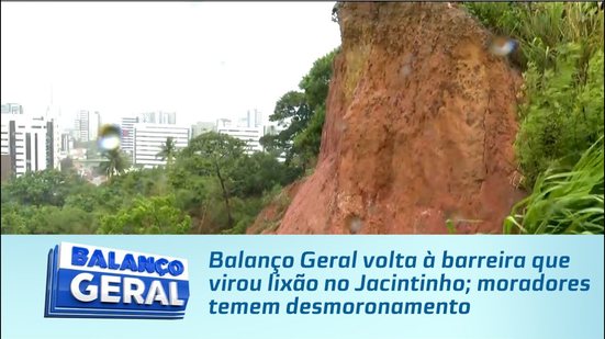 Balanço Geral volta à barreira que virou lixão no Jacintinho; moradores temem desmoronamento