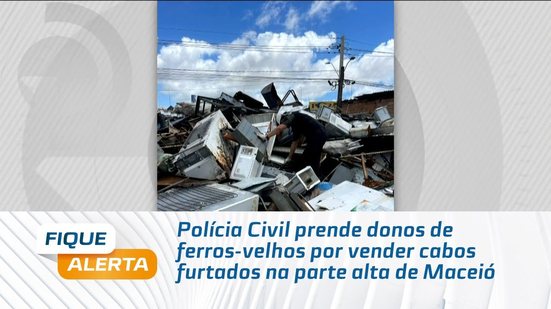 Polícia Civil prende donos de ferros-velhos por vender cabos furtados na parte alta de Maceió