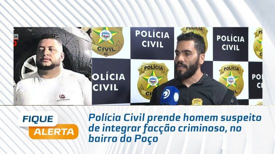 Polícia Civil prende homem suspeito de integrar facção criminoso, no bairro do Poço