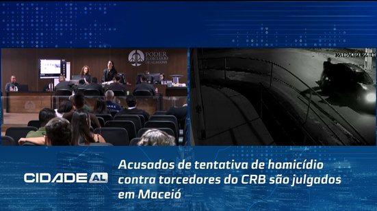 Acusados de tentativa de homicídio contra torcedores do CRB são julgados em Maceió