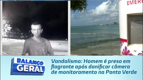 Vandalismo: Homem é preso em flagrante após danificar câmera de monitoramento na Ponta Verde