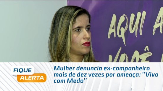 Mulher denuncia ex-companheiro mais de dez vezes por ameaça: ''Vivo com Medo''