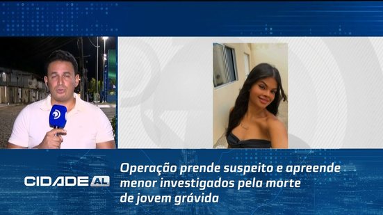Operação prende suspeito e apreende menor investigados pela morte de jovem grávida