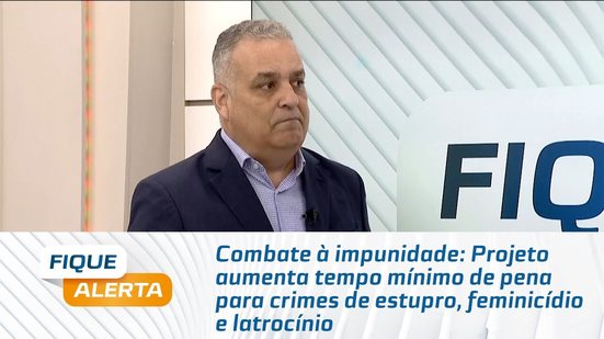 Projeto aumenta tempo mínimo de pena para crimes de estupro, feminicídio e latrocínio