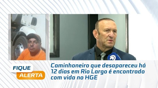 Caminhoneiro que desapareceu há 12 dias em Rio Largo é encontrado com vida no HGE