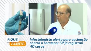 Infectologista alerta para vacinação contra o sarampo; SP já registrou 40 casos