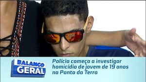 Polícia começa a investigar homicídio de jovem de 19 anos na Ponta da Terra