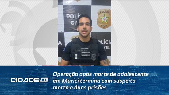 Operação após morte de adolescente em Murici termina com suspeito morto e duas prisões