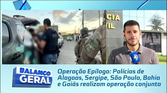 Operação Epílogo: Polícias de Alagoas, Sergipe, São Paulo, Bahia e Goiás realizam operação conjunta
