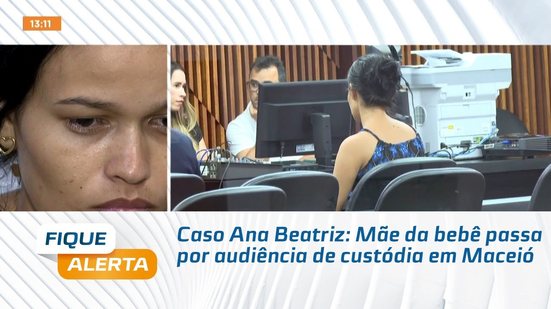Caso Ana Beatriz: Mãe da bebê passa por audiência de custódia em Maceió