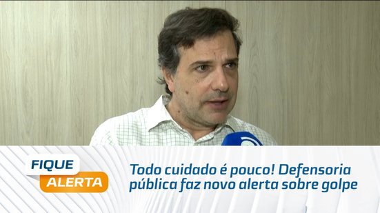 Todo cuidado é pouco! Defensoria pública faz novo alerta sobre golpe