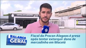Fiscal do Procon Alagoas é preso após tentar extorquir dono de mercadinho em Maceió