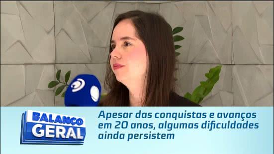 Apesar das conquistas e avanços em 20 anos, algumas dificuldades ainda persistem