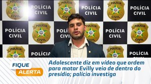 Adolescente diz em vídeo que ordem para matar Evilly veio de dentro do presídio; polícia investiga