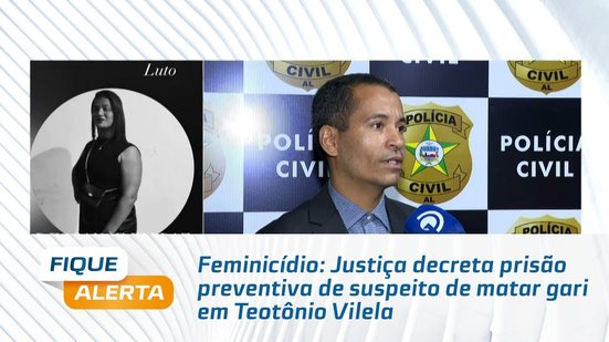 Feminicídio: Justiça decreta prisão preventiva de suspeito de matar gari em Teotônio Vilela