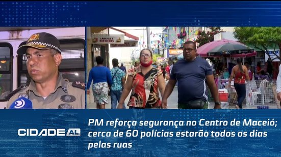 PM reforça segurança no Centro de Maceió; cerca de 60 polícias estarão todos os dias pelas ruas