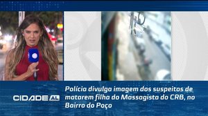 Polícia divulga imagem dos suspeitos de matarem filha do Massagista do CRB, no Bairro do Poço