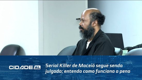 Serial Killer de Maceió segue sendo julgado; entenda como funciona a pena