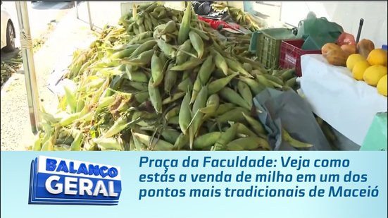Praça da Faculdade: Veja como estás a venda de milho em um dos pontos mais tradicionais de Maceió