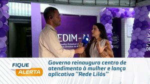 Governo reinaugura centro de atendimento à mulher e lança aplicativo ''Rede Lilás''