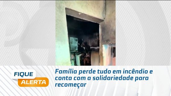 Família perde tudo em incêndio e conta com a solidariedade para recomeçar