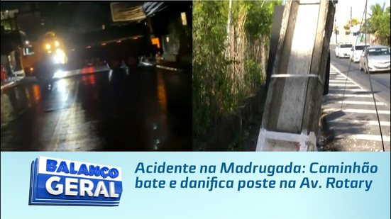 Acidente na Madrugada: Caminhão bate e danifica poste na Av. Rotary